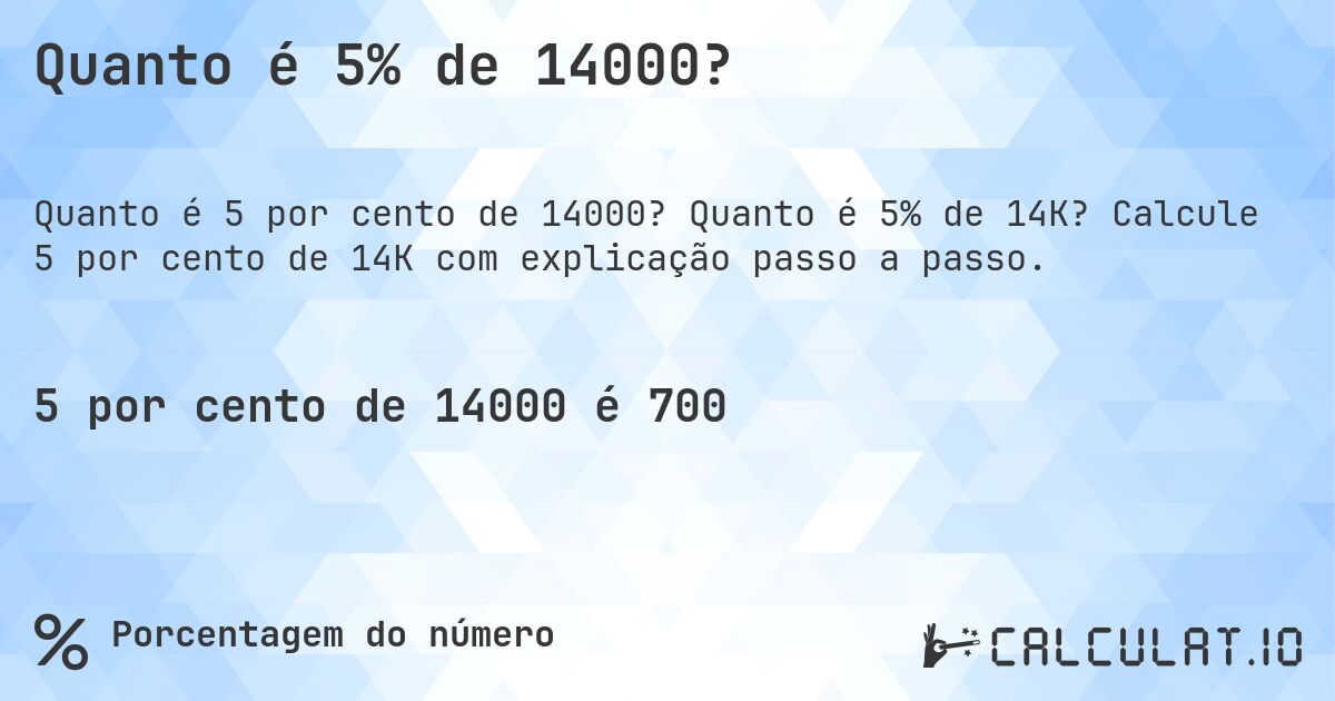 Quanto é 5% de 14000?. Quanto é 5% de 14K? Calcule 5 por cento de 14K com explicação passo a passo.
