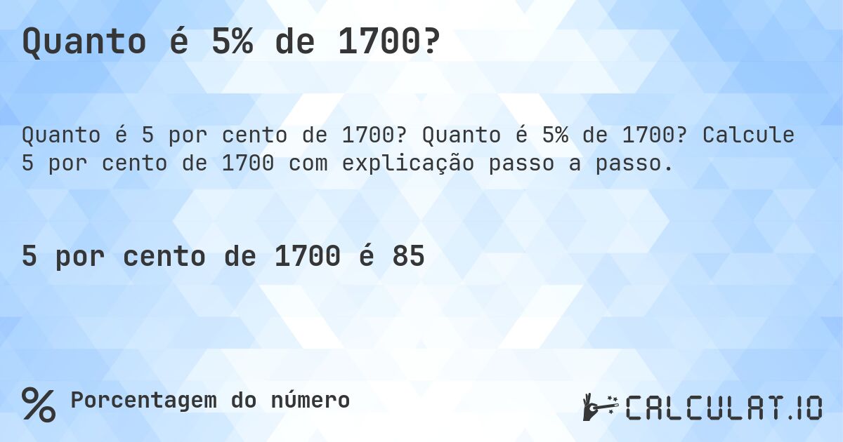 Quanto é 5% de 1700?. Quanto é 5% de 1700? Calcule 5 por cento de 1700 com explicação passo a passo.