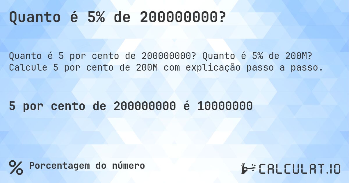 Quanto é 5% de 200000000?. Quanto é 5% de 200M? Calcule 5 por cento de 200M com explicação passo a passo.