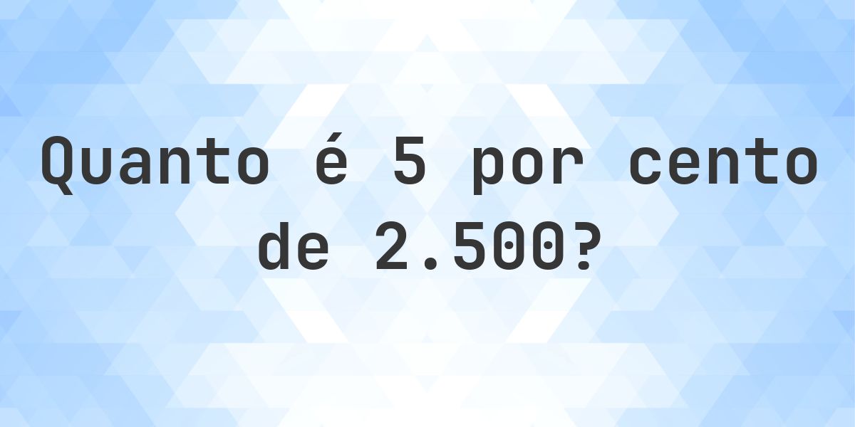 Quanto é 5% de 2500? - Calculatio