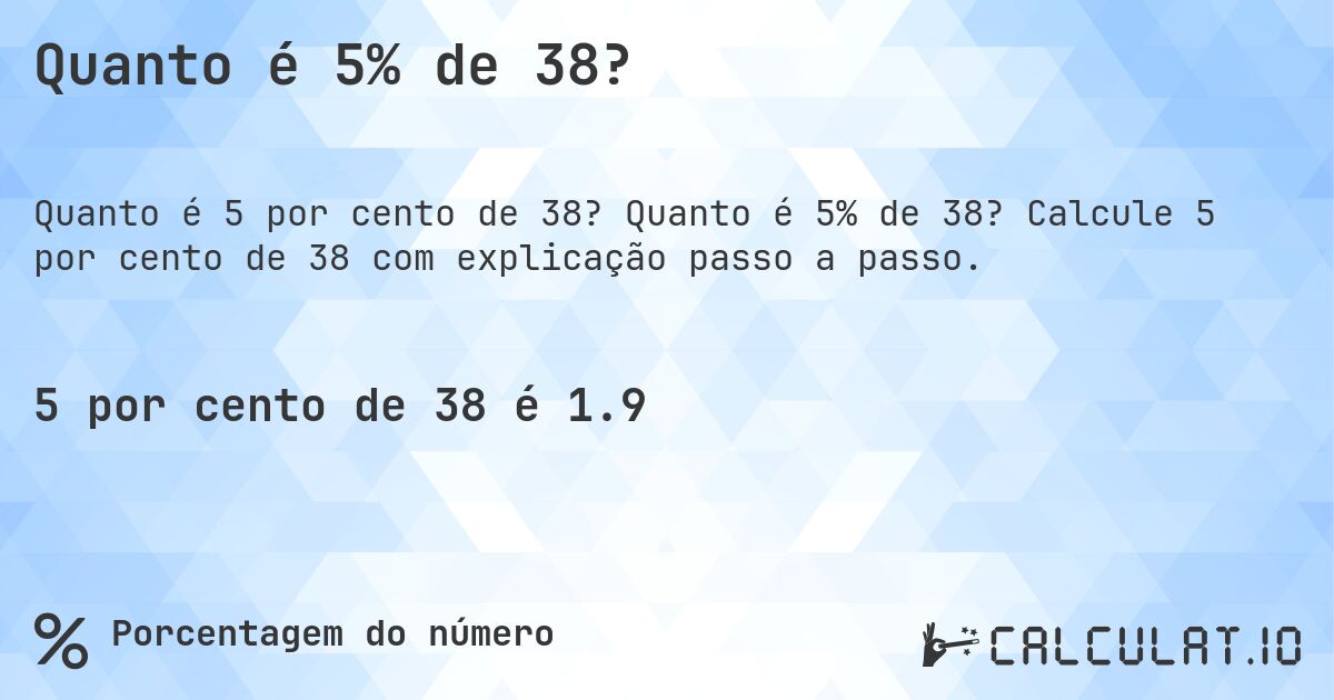 Quanto é 5% de 38?. Quanto é 5% de 38? Calcule 5 por cento de 38 com explicação passo a passo.