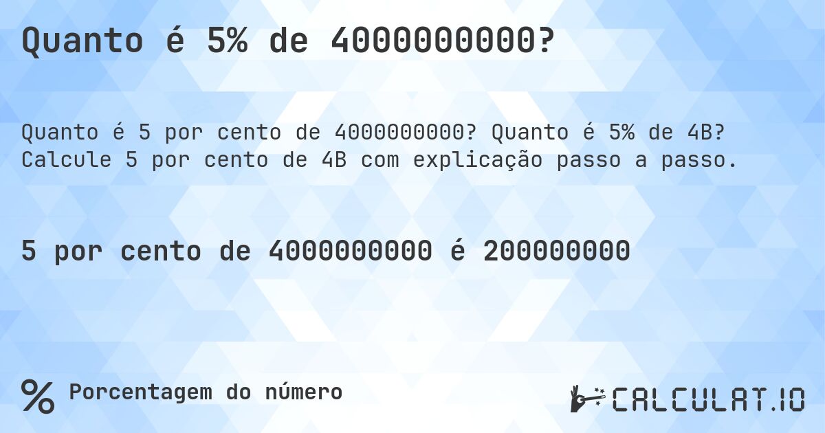 Quanto é 5% de 4000000000?. Quanto é 5% de 4B? Calcule 5 por cento de 4B com explicação passo a passo.