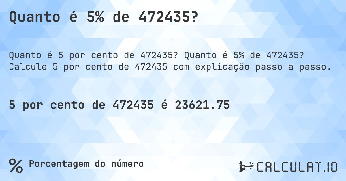 Quanto é 5% de 472435?. Quanto é 5% de 472435? Calcule 5 por cento de 472435 com explicação passo a passo.