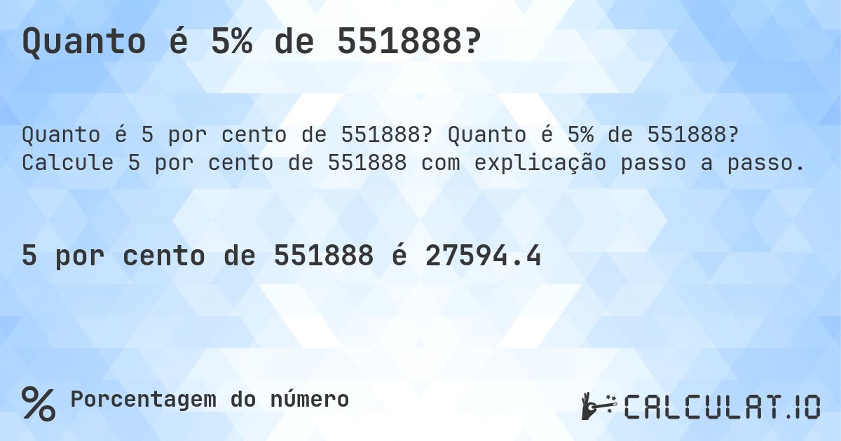 Quanto é 5% de 551888?. Quanto é 5% de 551888? Calcule 5 por cento de 551888 com explicação passo a passo.