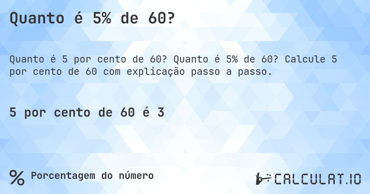 Quanto é 5% de 60?. Quanto é 5% de 60? Calcule 5 por cento de 60 com explicação passo a passo.