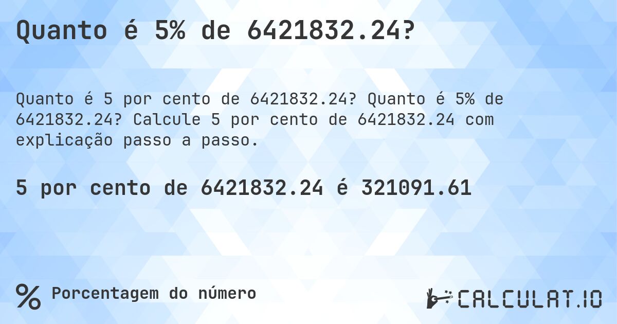 Quanto é 5% de 6421832.24?. Quanto é 5% de 6421832.24? Calcule 5 por cento de 6421832.24 com explicação passo a passo.