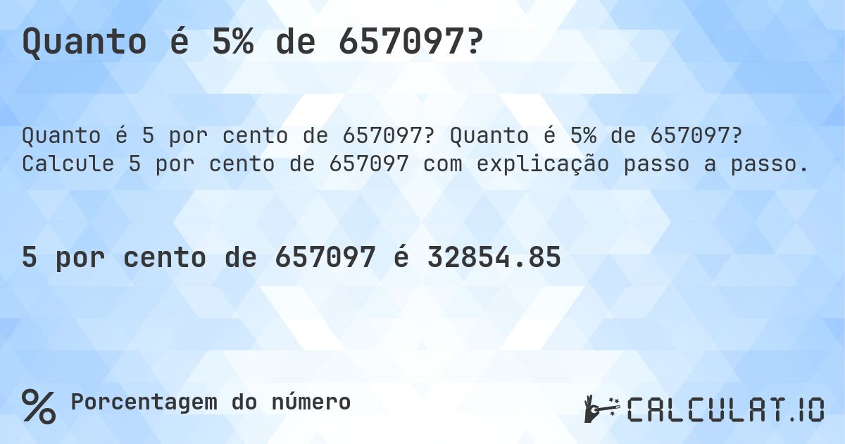 Quanto é 5% de 657097?. Quanto é 5% de 657097? Calcule 5 por cento de 657097 com explicação passo a passo.