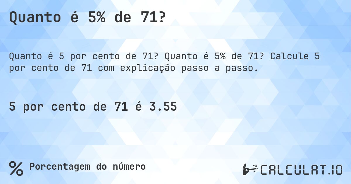 Quanto é 5% de 71?. Quanto é 5% de 71? Calcule 5 por cento de 71 com explicação passo a passo.