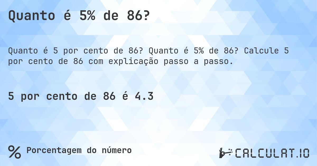 Quanto é 5% de 86?. Quanto é 5% de 86? Calcule 5 por cento de 86 com explicação passo a passo.