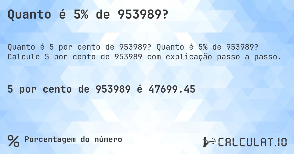 Quanto é 5% de 953989?. Quanto é 5% de 953989? Calcule 5 por cento de 953989 com explicação passo a passo.