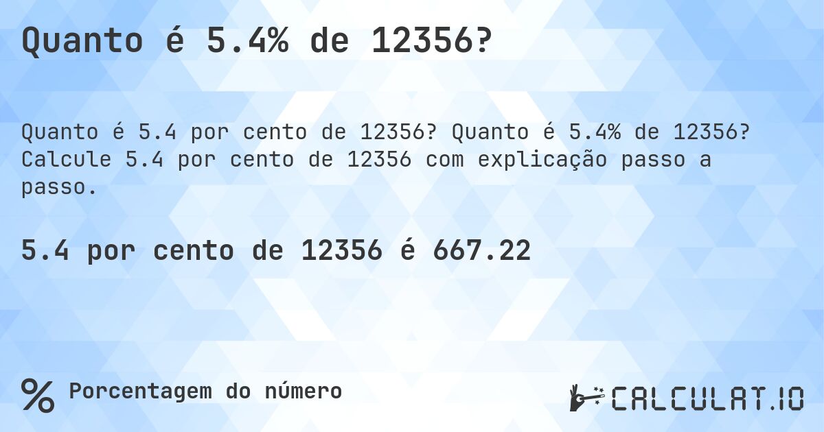 Quanto é 5.4% de 12356?. Quanto é 5.4% de 12356? Calcule 5.4 por cento de 12356 com explicação passo a passo.