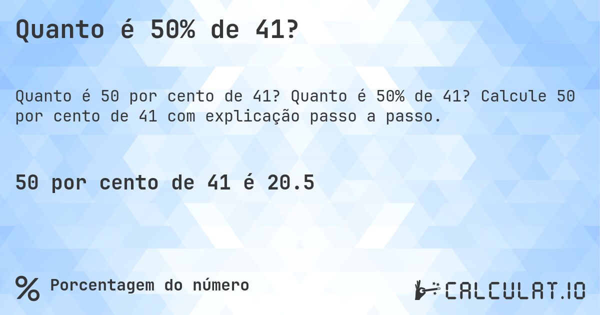 Quanto é 50% de 41?. Quanto é 50% de 41? Calcule 50 por cento de 41 com explicação passo a passo.