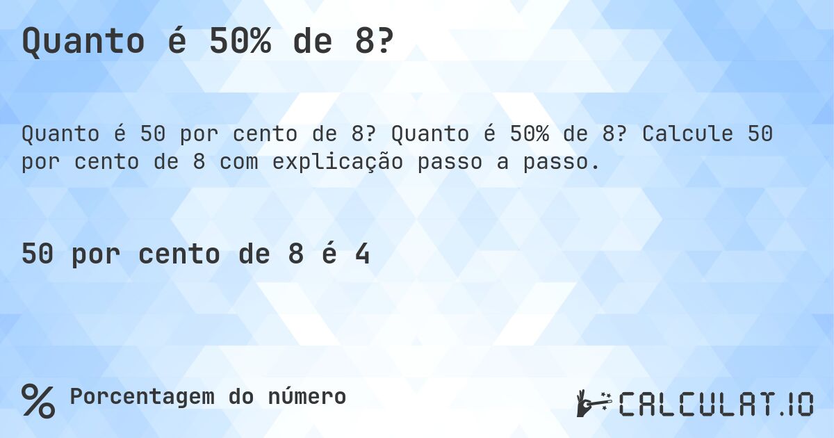 Quanto é 50% de 8?. Quanto é 50% de 8? Calcule 50 por cento de 8 com explicação passo a passo.