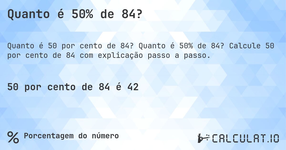 Quanto é 50% de 84?. Quanto é 50% de 84? Calcule 50 por cento de 84 com explicação passo a passo.