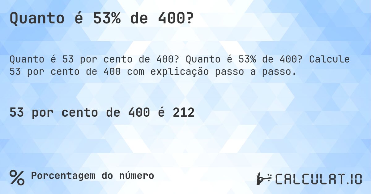 Quanto é 53% de 400?. Quanto é 53% de 400? Calcule 53 por cento de 400 com explicação passo a passo.