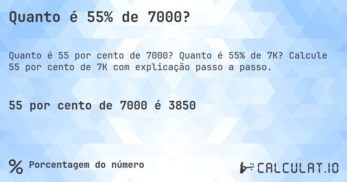 Quanto é 55% de 7000?. Quanto é 55% de 7K? Calcule 55 por cento de 7K com explicação passo a passo.