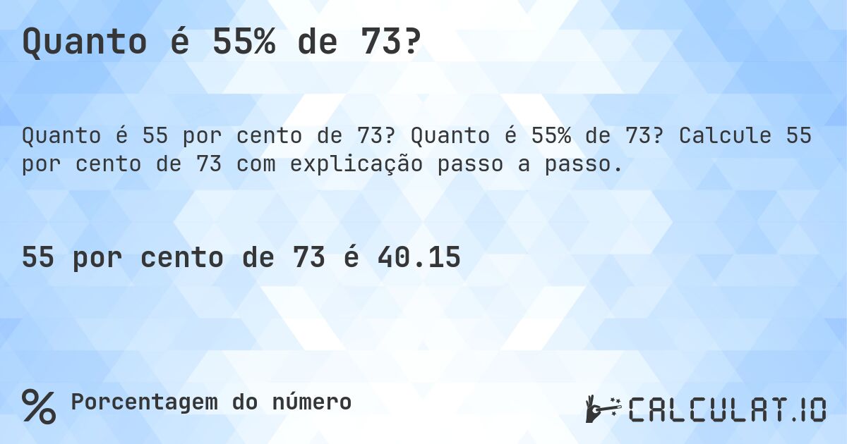Quanto é 55% de 73?. Quanto é 55% de 73? Calcule 55 por cento de 73 com explicação passo a passo.