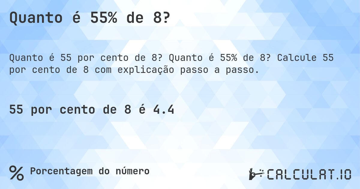 Quanto é 55% de 8?. Quanto é 55% de 8? Calcule 55 por cento de 8 com explicação passo a passo.