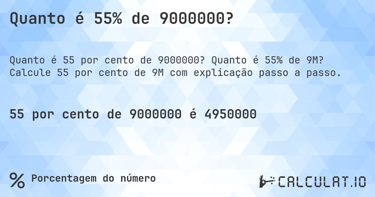 Quanto é 55% de 9000000?. Quanto é 55% de 9M? Calcule 55 por cento de 9M com explicação passo a passo.
