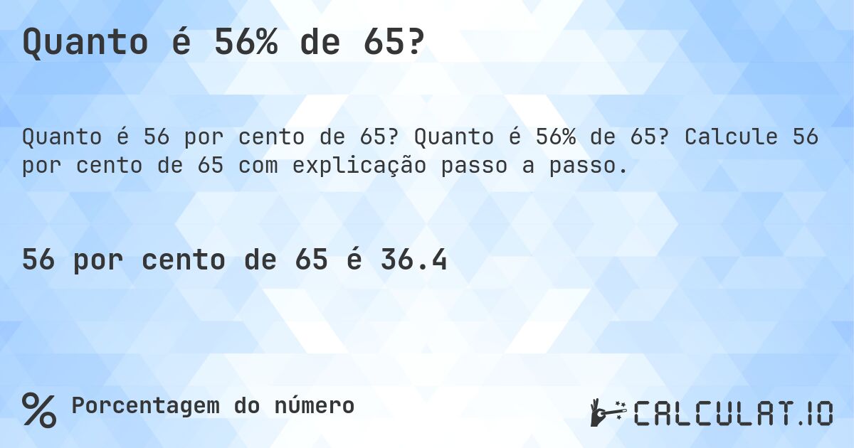 Quanto é 56% de 65?. Quanto é 56% de 65? Calcule 56 por cento de 65 com explicação passo a passo.