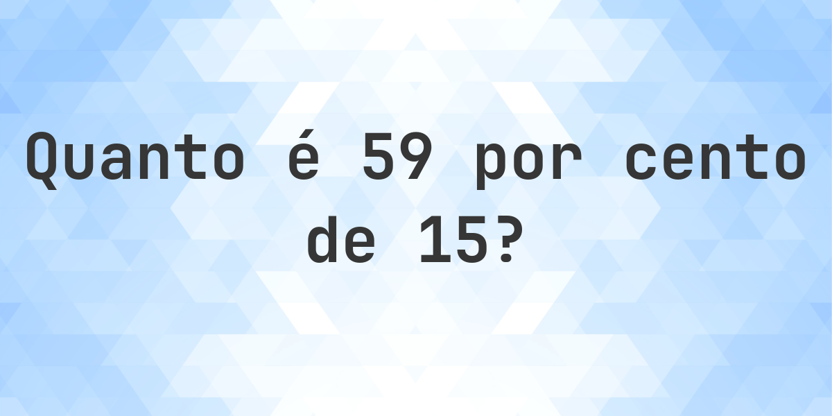 Quanto é 59% de 15? - Calculatio