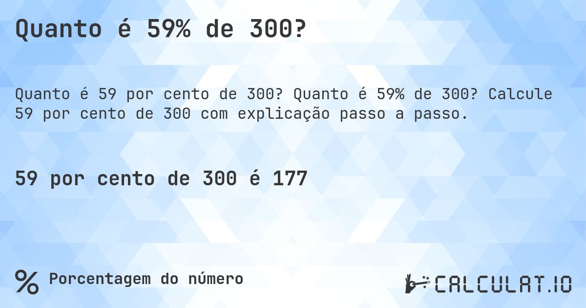 Quanto é 59% de 300?. Quanto é 59% de 300? Calcule 59 por cento de 300 com explicação passo a passo.