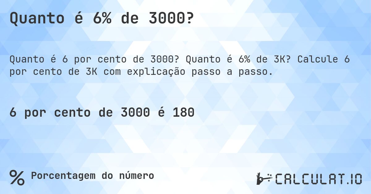 Quanto é 6% de 3000?. Quanto é 6% de 3K? Calcule 6 por cento de 3K com explicação passo a passo.