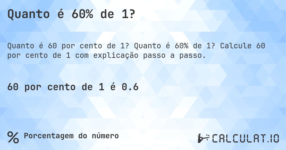 Quanto é 60% de 1?. Quanto é 60% de 1? Calcule 60 por cento de 1 com explicação passo a passo.