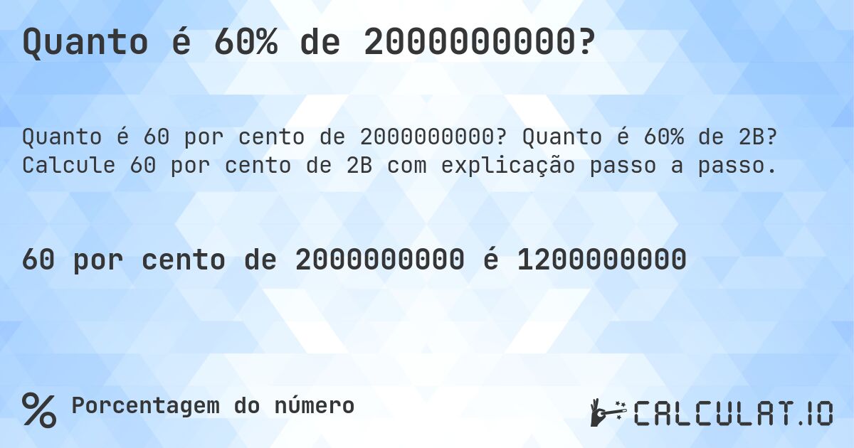 Quanto é 60% de 2000000000?. Quanto é 60% de 2B? Calcule 60 por cento de 2B com explicação passo a passo.