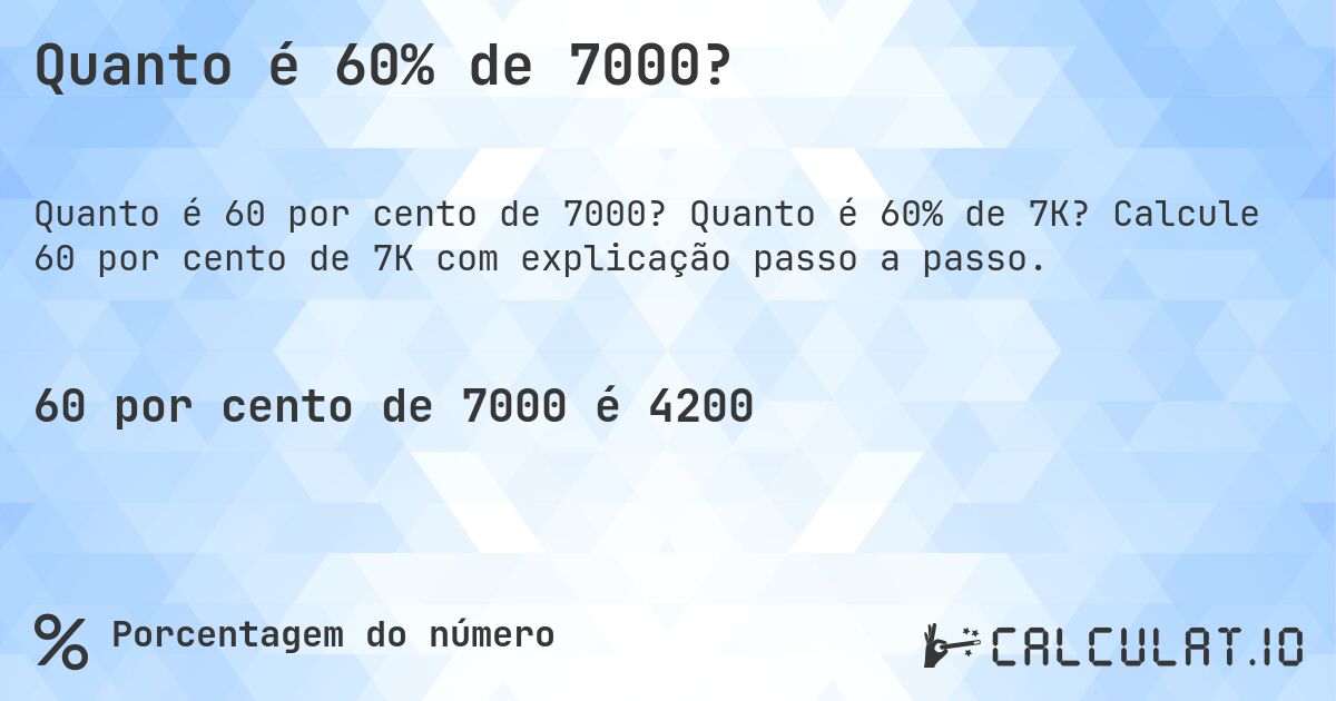 Quanto é 60% de 7000?. Quanto é 60% de 7K? Calcule 60 por cento de 7K com explicação passo a passo.