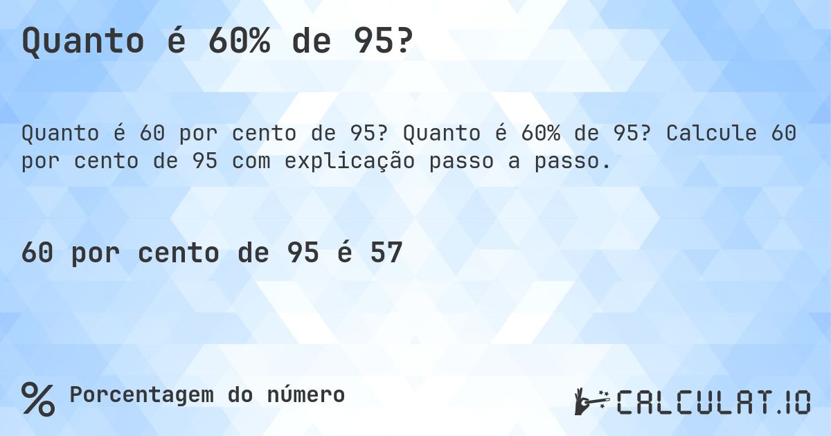 Quanto é 60% de 95?. Quanto é 60% de 95? Calcule 60 por cento de 95 com explicação passo a passo.