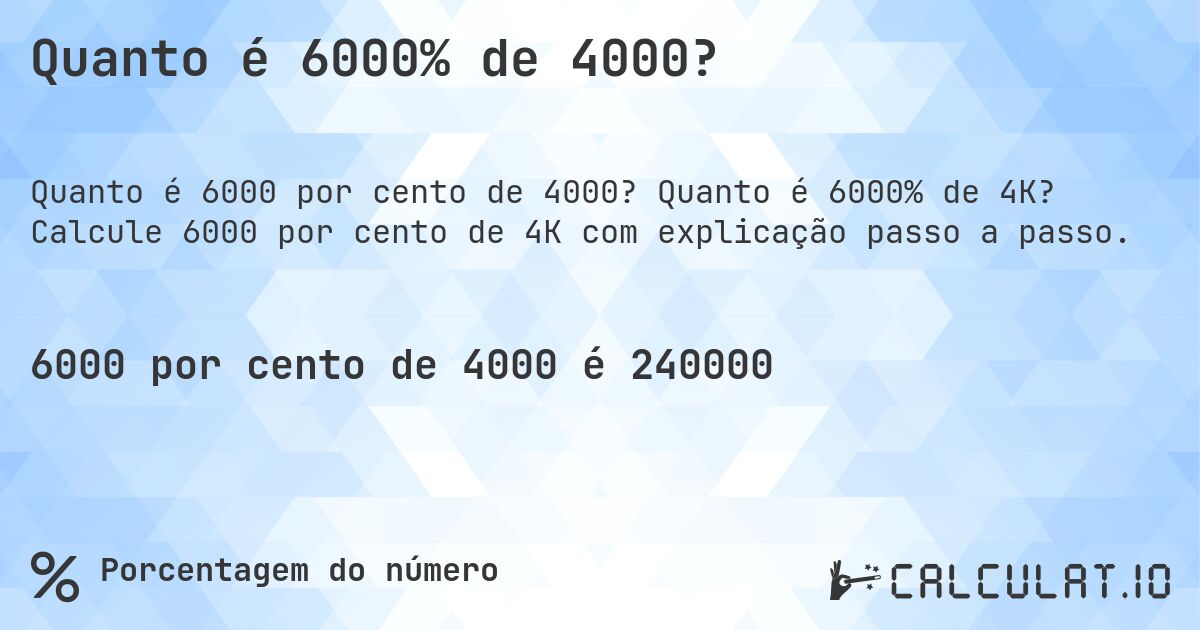Quanto é 6000% de 4000?. Quanto é 6000% de 4K? Calcule 6000 por cento de 4K com explicação passo a passo.