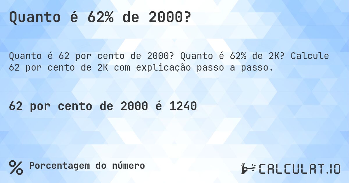 Quanto é 62% de 2000?. Quanto é 62% de 2K? Calcule 62 por cento de 2K com explicação passo a passo.