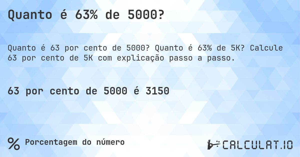 Quanto é 63% de 5000?. Quanto é 63% de 5K? Calcule 63 por cento de 5K com explicação passo a passo.