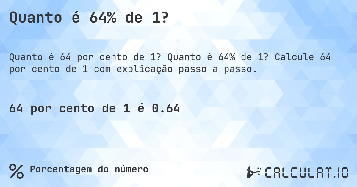 Quanto é 64% de 1?. Quanto é 64% de 1? Calcule 64 por cento de 1 com explicação passo a passo.