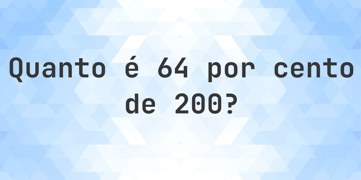 Quanto é 64% de 200? - Calculatio