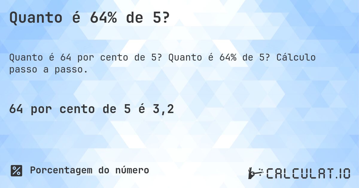 Quanto é 64% de 5?. Quanto é 64% de 5? Cálculo passo a passo.