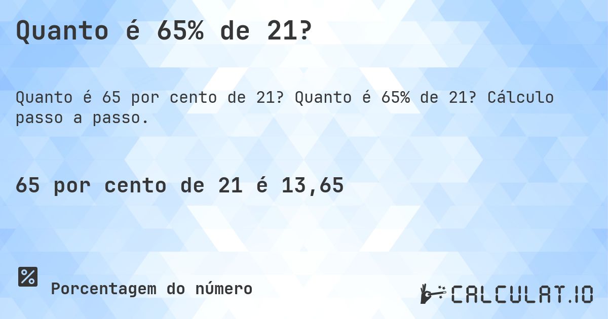 Quanto é 65% de 21?. Quanto é 65% de 21? Cálculo passo a passo.
