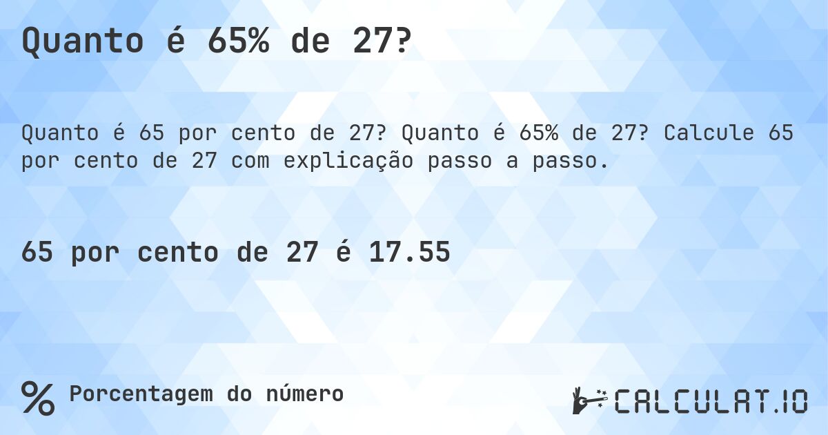 Quanto é 65% de 27?. Quanto é 65% de 27? Calcule 65 por cento de 27 com explicação passo a passo.