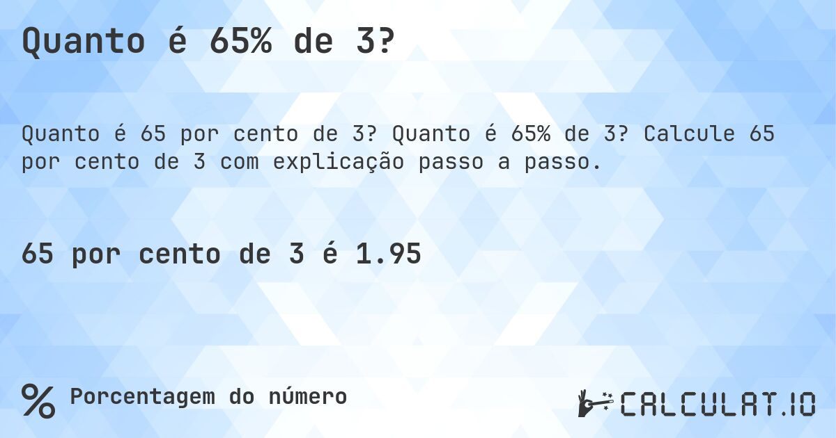 Quanto é 65% de 3?. Quanto é 65% de 3? Calcule 65 por cento de 3 com explicação passo a passo.