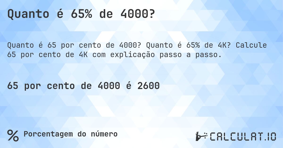 Quanto é 65% de 4000?. Quanto é 65% de 4K? Calcule 65 por cento de 4K com explicação passo a passo.