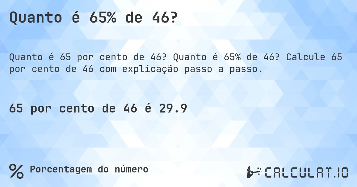 Quanto é 65% de 46?. Quanto é 65% de 46? Calcule 65 por cento de 46 com explicação passo a passo.
