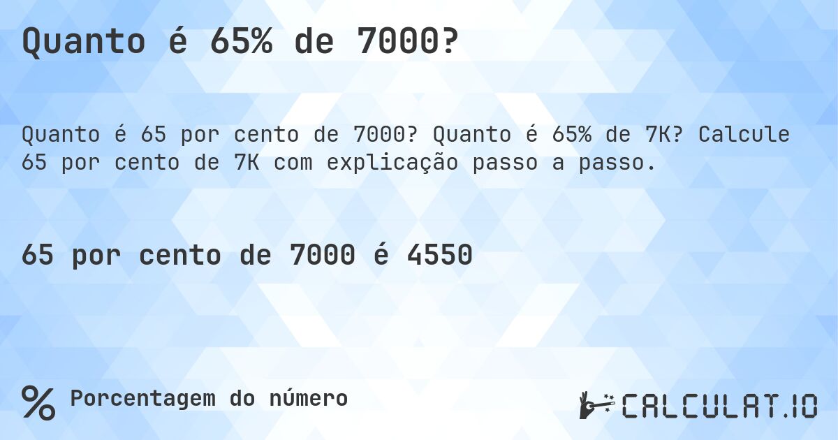 Quanto é 65% de 7000?. Quanto é 65% de 7K? Calcule 65 por cento de 7K com explicação passo a passo.