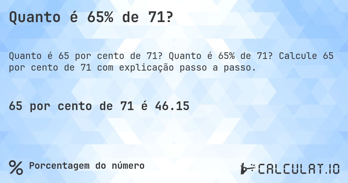 Quanto é 65% de 71?. Quanto é 65% de 71? Calcule 65 por cento de 71 com explicação passo a passo.