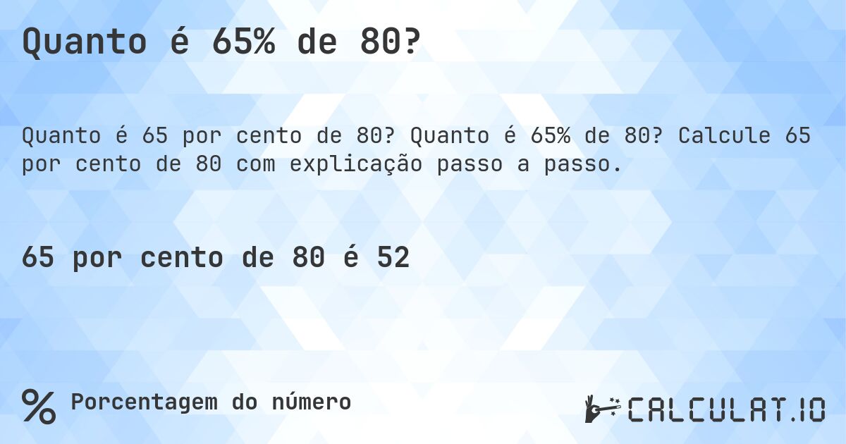 Quanto é 65% de 80?. Quanto é 65% de 80? Calcule 65 por cento de 80 com explicação passo a passo.
