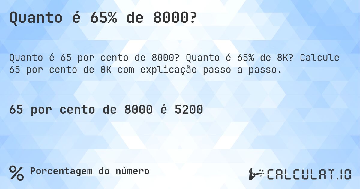 Quanto é 65% de 8000?. Quanto é 65% de 8K? Calcule 65 por cento de 8K com explicação passo a passo.