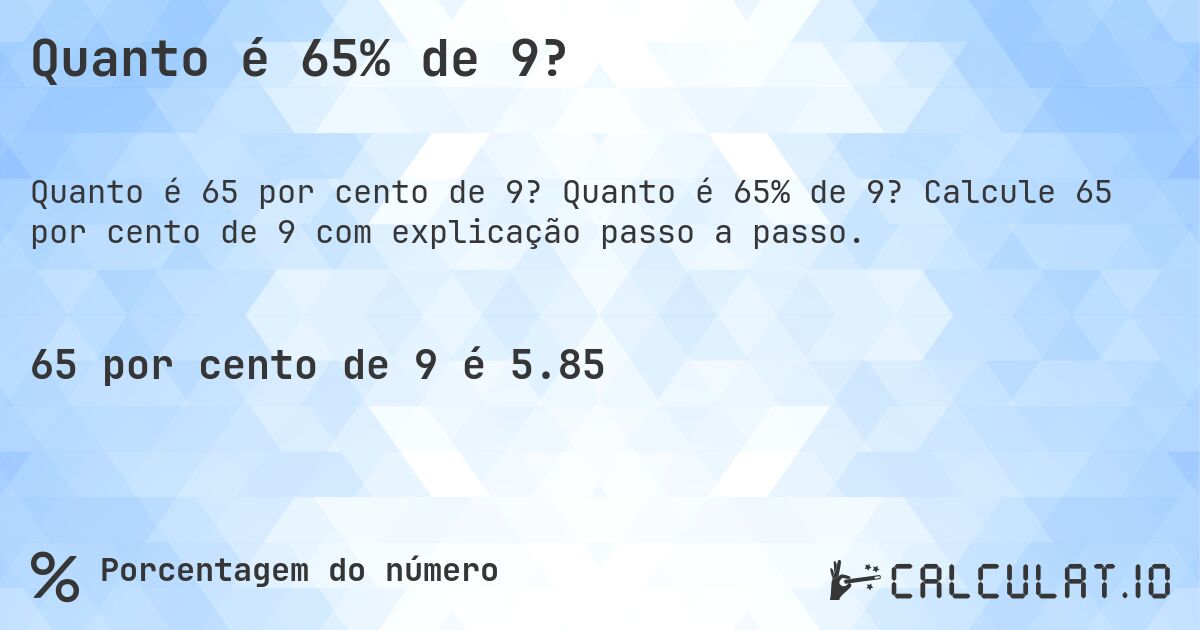 Quanto é 65% de 9?. Quanto é 65% de 9? Calcule 65 por cento de 9 com explicação passo a passo.