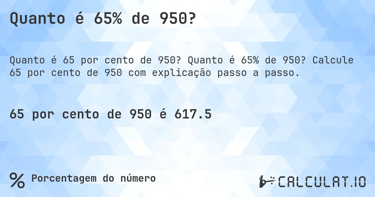 Quanto é 65% de 950?. Quanto é 65% de 950? Calcule 65 por cento de 950 com explicação passo a passo.