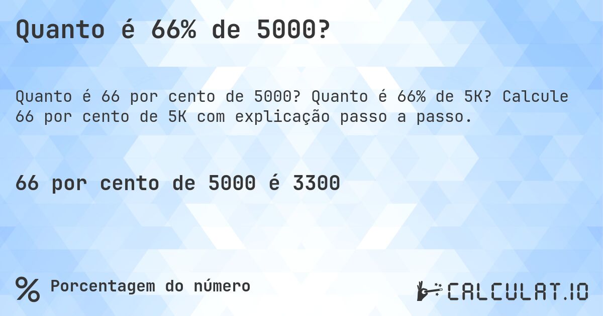 Quanto é 66% de 5000?. Quanto é 66% de 5K? Calcule 66 por cento de 5K com explicação passo a passo.