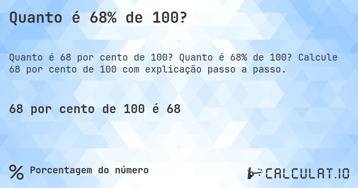 Quanto é 68% de 100?. Quanto é 68% de 100? Calcule 68 por cento de 100 com explicação passo a passo.